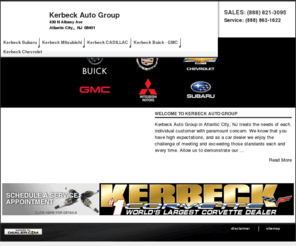 kerbeckmitsu.net: New & Used Cars in Atlantic City - Buick, Pontiac, GMC, Cadillac, Chevrolet, Mitsubishi, Subaru
Kerbeck Auto Group is a New and Pre-owned Buick, Pontiac, GMC, Mitsubishi, and Subaru dealer serving Atlantic City and Pleasantville, NJ and offering a wide selection of Sedans, Trucks and SUVs including the Buick Century, Cadillac CTS, GMC Canyon, Mitsubishi Eclipse, Chevrolet Corvette, Pontiac Vibe, Subaru Tribeca and more!