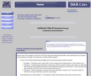 dandrcalcs.com: Title 24 D&R Calcs Home
D&R Calcs has provided residential title 24 energy calculation compliance reports and documentation to architects and engineers in Southern California since 1987.  Proof of compliance with California Title 24 Energy regulations is required for all building construction plan submittals for new and remodel projects.