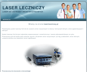 laserleczniczy.pl: Laser leczniczy - laser kosmetyczny VariLite
Laser VariLite do usuwania zmian naczyniowych. Depilacja laserowa. System laserowy VariLite do usuwania zmian naczyniowych na twarzy i kończynach dolnych, zmian pigmentacyjnych i skórnych.