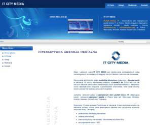 itcitymedia.pl: IT CITY MEDIA
IT CITY MEDIA - Medialna Agencja Interaktywna. Tworzenie stron WWW. Reklama oraz marketing internetowy. Kreacja marki i wizerunku. Doradztwo marketingowe. Sprawdź nas! Zapraszamy!