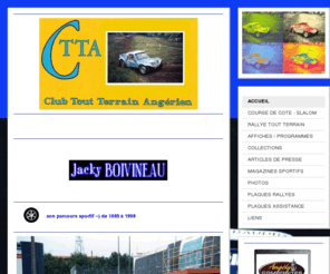 club-tout-terrain-angerien.com: C.T.T.A. ( parcours sportif de Jacky BOIVINEAU ) - Site Jimdo de club-tout-terrain-angerien!
Club tout terrain Angérien ( sport automobile). Site retraçant la carrière sportive de Jacky BOIVINEAU.