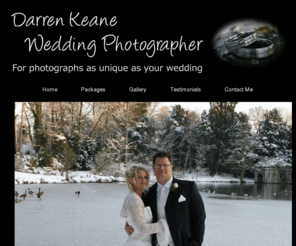 darrenkeane.com: Darren Keane - Wedding Photographer
I have been working as a photographer for 10 years, concentrating exclusively on Wedding Photography.  In addition to the formal photographs you expect from your photographer I also capture the more informal moments of the day.  Present throughout the day I aim to capture a mixture of traditional, romantic and spontaneous fun images, without intruding on your day.  