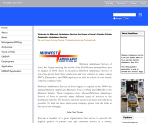 iaems.com: Midwest Ambulance Service of Iowa, Inc.
Iowa's largest and most progressive private paramedic ambulance service. We also provide wheelchair transportation in Des Moines and provide medical equipment service and repair.