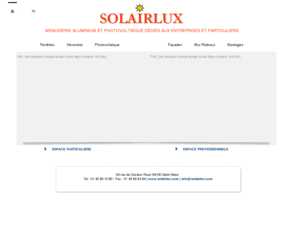 solairlux.com: Solairlux des prestations dédiées aux Particuliers et aux Entreprise
Solairlux étudie, fabrique et installe tous vos projets pour vos fenêtres et vérandas en aluminium. Basée à Saint-Maur des Fossés, dans le Val de Marne (94), Solairlux intervient dans toutes les villes environnantes. Une proximité pour une meilleure efficacité.SOLAIRLUX, Partenaire Référence SCHÜCO est fabricant installateur des Systè mes Schüco.Solairlux étudie, fabrique et installe tous vos projets. Ensemble nous réaliserons votre projet  à la mesure de votre structure, de vos goûts et de vos moyens.