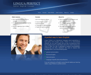 linguaperfect.com: Lingua Perfect - Online English Lessons
Lingua Perfect is an international language school specializing in high quality online English courses. Our offer is dedicated to students, businesspeople, professionals and other individuals who want to learn English with native speakers. 