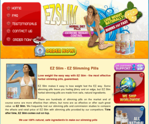 dieting-slimming.com: EZ Slimming Pills | EZ Slim
EZ Slim suppresses your appetite AND raises your metabolic rate, helping you to lose weight quickly. EZ Slimming pills, 100% safe and natural ingredients.