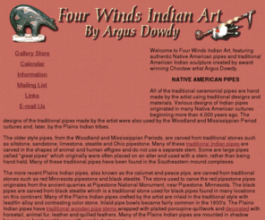 fourwindsindianart.com: Native American Art - Pipes and sculpture by Argus Dowdy
Native American art by award winning Choctaw Indian artist Argus Dowdy. Native American ceremonial pipes with inlaid bowls and quilled stems,Woodland Period pipes and stone sculpture.