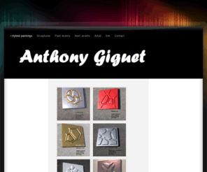 giguet.com: Anthony Giguet artiste plasticien contemporain abstrait. Tableaux hybrides et Monochrome Volumique moderne et design, galerie art abstrait virtuelle. - Anthony Giguet artiste plasticien contemporain abstrait. Tableaux hybrides et Monochrome Volumique moderne et design, galerie art abstrait virtuelle.
l'artiste plasticien Anthony Giguet contemporain abstrait.Sculpture,tableaux hybrides et Monochrome Volumique moderne et design, galerie art abstrait virtuelle.