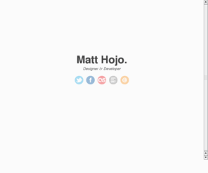 matthojo.co.uk: Matt Hojo | Designer.
The online portfolio of Matthew Harrison-Jones (Matt Hojo) a freelance Web designer, Graphics designer and Photographer.