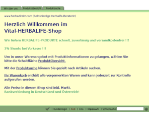 herbadirekt.com: Herbalife / Herbalife Shop /  Direktvertrieb Herbalife-Produkte /  Wir liefern schnell und zuverlssig
Herbalife-Direktvertieb, Herbalife-Produkte schnell+zuverlssig, Sie mchten fit/vital sein, sich gesund ernhren, Abnehmen, Gewicht kontrollieren, Rundum gesunde innere&ussere Ernhrung , Kosmetik