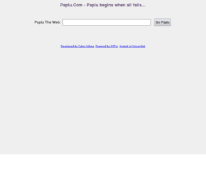 paplu.com: Paplu.Com :: Searching The Web :: When Every Other Search Engine Fails :: Then Go Paplu.....
Paplu.Com :: The search engine that brings you the most relevant result that no other search engine can provide.