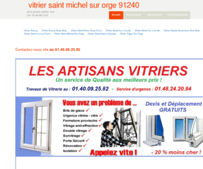 vitriersaintmichelsurorge.net: vitrier Saint-Michel-Sur-Orge, tel: 01-48-24-20-84,vitrier double vitrage, pas cher
vitrier et services vitrerie,saintmichelsurorge agrée et rapide, devis gratuit, remplacement casse, double vitrage, vitrine, fenêtre, bois, alus, PVC, par un artisant vitrier