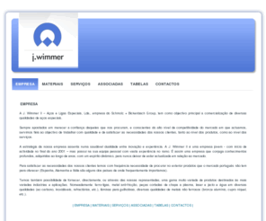 jwimmer.com: Empresa | jwimmer.com | Tempera em Óleo | Tempera em Vácuo | Revenidos
A J. Wimmer II – Aços e Ligas Especiais, Lda., empresa do Schmolz + Bickenbach Group, tem como objectivo principal a comercialização de diversas qualidades de aços especiais. 