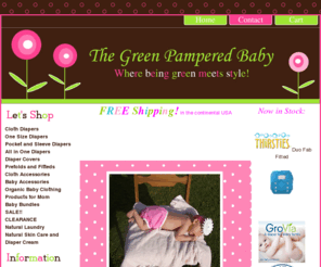 thegreenpamperedbaby.com: The Green Pampered Baby:  Cloth Diapers and Baby Accessories in Tucson, AZ
Cloth diapers, baby accessories, and more FuzziBunz, Kissaluvs, Thirsties, Babylegs, Snappi Softbums, Grovia, Bumgenius, Flip, diaper covers, Omni, Echo, bamboo diapers, diaper lotion, diaper creams, CJ's BUTTer, Free shipping Organic and bamboo clothing, free shipping, cloth diapers in Tucson 