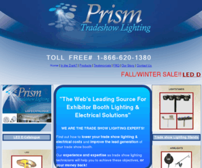 exhibitorlighting.com: Trade Show Lighting: Prism Trade Show Lighting,Exhibitor Booth Lighting,Display Lighting
Trade Show Lighting: Prism Tradeshow Lighting has a many choices of trade show lighting products such as free standing Pole light stands, display lighting, track lighting, arm lighting and LED lighting, these  trade show lighting products will help you create an exhibit that will stand out and gain a lot of attention.