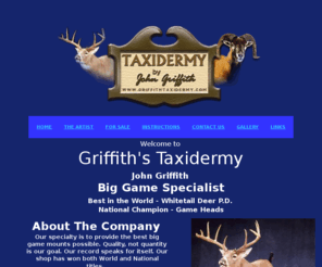 griffithtaxidermy.com: Griffith's Taxidermy World Class Taxidermy
Griffith's Taxidermy World Class Taxidermy.  World and National awards. Recognized for expertise in Big Game Mounting