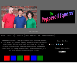 pepperellsquares.com: The Pepperell Squares - A Capella in Greater Portland, ME Home
The Pepperell Squares are an a capella singing trio located primarily in Saco, Maine. Songs include old-time standards, doo-wop, lullabyes, and others.