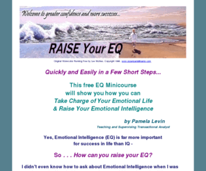 raiseeq.com: RaiseEQ.com - Home Page
The higher your EQ (emotional intelligence) the greater your chances of success. These 7 short, simple minicourse lessons show you how you can raise it. Plus you'll reduce your stress and improve your relationships at the same time...