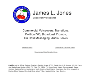 jimjones-voiceovers.com: Voiceover Narrations | Jim Jones, Dayton Ohio
Jim Jones is a voiceover professional and owner of Cherry VoiceWorks in Dayton Ohio, specializing in commercials, narrations, political promos, broadcast promos, on-hold messaging, and audio books