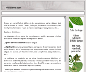 malaises.com: malaises.com
 Encore un mot difficile à définir et des consultations où le médecin doit faire le tri entre le « mal à l’aise », la fatigue, la perte de connaissance, les lipothymies, le malaise vagal, la malaise cardiaque, les syncopes, etc…  Quelques définitions : La syncope est une perte de connaissance, rapide, quelques minutes avec chute éventuelle à partir d’une position debout