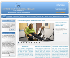 painbreakthrough.com: INR® Patented anti-TNF (etanercept) treatment for back pain and sciatica
The Institute for Neurological Research, a Private Medical Group at 100 UCLA Medical Plaza, specializes in treatment of back pain, sciatica, Alzheimer's Disease, Dementia, Stroke and Traumatic Brain Injury.  The site features many actual video documentaries of patients.