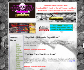 treasurebook.net: True ebook Stories of Lost Gold Mines, Pirate and Buried Treasure Sites of Legend
True Tales of buried treasure, authentic information about lost buried treasure, gold mines and pirate treasure sites with download ebook stories