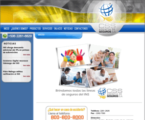 css-cr.com: CSS
Sociedad Agencia de Seguros debidamente acreditada ante la Superintendencia de Seguros y Comercializadora oficial de todas las líneas de seguros del INS.