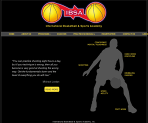 ibsabasketball.com: IBSA - International Basketball & Sports Academy
A basketball academy dedicated to develop young basketball players, and help each athlete reach their maximum potential on the basketball court.