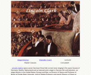 lincolnclark.com: Lincoln Clark
Lincoln Clark - Opera Stage Director, Dramatic Coach, Lecturer, Master Classes and Consultant