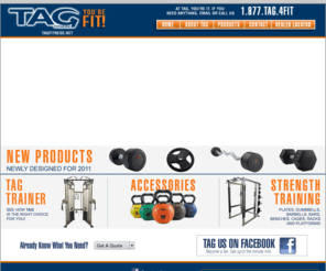 tagfitness.net: TAG Fitness
Welcome to Tag Fitness the most advanced dumbbell, plate and barbell system on the market rubber and ultrathane finish, full line of racks, storage systems, benches, bars, attachments and accessories, commercial cardio line.