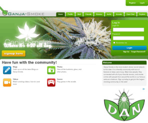 ganja-smoke.com: Ganja Smoke - Where its 4:20 all the time!
The ultimate stoner community. Ganja Smoke is easy to use, easy to customize and packed full of marijuana lovers from around the world ready to smoke with you!