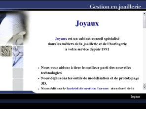 joyaux.net: Gestion en joaillerie
Le logiciel Joyaux est spcialement cr pour les joailliers fabricants et ngociants. Trs complet, tout en restant facile d'emploi, il assure la traabilit de tous les produits de luxe (bijouterie, joaillerie, horlogerie, orfvrerie, pierres), de leur conception  leur vente en passant par le suivi de production et la gestion des ateliers.