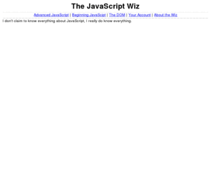 jswiz.com: JavaScript problems solved!
JSwiz.com, solving dhtml, html dom, and javascript prolblems for cross browser compatibility.