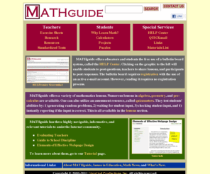 mathguide.com: MATHguide -- A mathematics assistant
A dynamic, global mathematics resource center available to students, parents, teachers and those who have inquisitive minds.