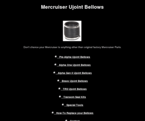 ujointbellows.com: Mercruiser Ujoint Bellows
Mercruiser Ujoint Bellows for Alpha One, Alpha Gen II, Bravo and TRS sterndrives.