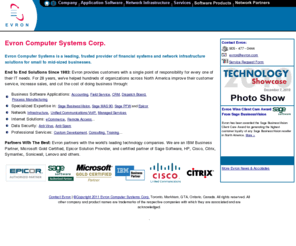 evron.com: Evron Computer Systems Corp. | BusinessVision | Field Service Software | Epicor CRM Clientele Software Support | Dispatch Board | Toronto, GTA, Markham, Ontario, Canada
Evron is a Systems Integrator that provides a range of products and services 
leading to total solutions at competitive rates. These include eCommerce, 
FrontOffice and BackOffice applications, complete network implementations and a 
full range of support services for the solutions we implement.
We have successfully implemented hundreds of application and network systems 
over the past 18 years. We are an authorized Epicor Solutions Partner, a 
Microsoft Certified Partner, a Novell Platinum Business Partner and, we also 
partner with Citrix, Cisco, Compaq, IBM and HP.