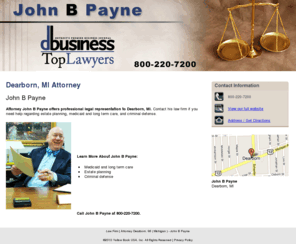 attorneywaynecounty.net: Law Firm | Attorney Dearborn, MI ( Michigan ) - John B Payne
Attorney John B Payne offers professional legal representation to Dearborn, MI. Call us at 800-220-7200.