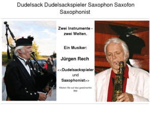 j-rech.com: Dudelsackspieler Saxophonist Dudelsack Saxophon
Dudelsack oder Saxophon - professionell gespielt und gekonnt präsentiert von Jürgen Rech