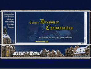 dresdner-christstollen.biz: Dresdner Christstollen Onlineshop Dresdner Stollen
Dresdner Christstollen - Dresdner Stollen, feinste Dresdner Christstollen aus traditionsreichem Bäckerei-Handwerksbetrieb! Echter Dresdner Christstollen Versand.