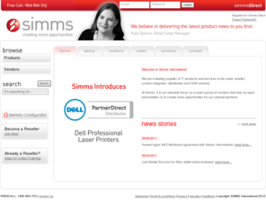 simms.asia: simmsDirect - Australia - Welcome
Simms (Australia) are a leading supplier of IT products and services to the retail, reseller, system-integrator, distribution and OEM markets.