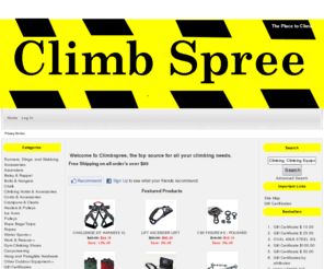 climbspree.com: ClimbSpree!, Get into your Climbspree
ClimbSpree! :  - Gift Certificates Other Outdoor Equipment Work & Rescue Winter Sports Climbing Books, Maps, and Videos Accessories Climbing Holds & Accessories Ascenders Bolts & Hangers Chalk Cords & Accessories Crampons & Cleats Gym Climbing Shoes Hang and Paraglide Hardware Haulers & Pulleys Ice Axes Pulleys Rope Bags/Tarps Ropes Runners, Slings, and Webbing Belay & Rappel Canyoneering climbing, climbing equipment, climb, mountaineering, canyoneering