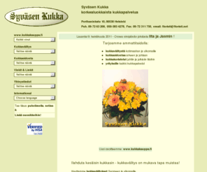 floristi.net: Kukkakauppa SYVSEN KUKKA - Helsinki
Korkealuokkaista kukkapalvelua: kukkavlitys kotimaahan ja ulkomaille  (mys netin kautta), kukkasidontaa arkeen ja juhlaan, kukkakoristelut, liikelahjat, kotiinkuljetus. Tervetuloa tutustumaan!