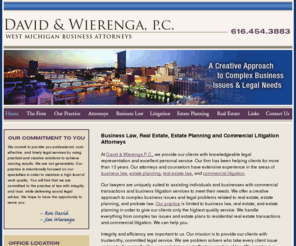 dwlawpc.com: Home Page
At David & Wierenga P.C., our attorneys assist clients with business and commercial law, estate planning, and real estate issues. We have the financial and legal background to help you. From our office in Grand Rapids, we serve West Michigan including Holland, Grand Haven, Muskegon, Kalamazoo, Saugatuck, and Cadillac, Michigan.