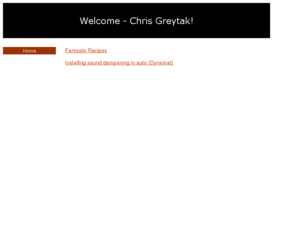 chrisgreytak.com: Chris Greytak - Find great recipes including fantastic desserts. And learn how to sound-proof your car, decrease road noise, and make your stereo sound great!
Chris Greytak - Find great recipes including fantastic desserts.  And learn how to sound-proof your car, decrease road-noise, and make your stereo sound great!