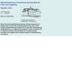 epi-immobilien.biz: Köln Monteurwohnung Erika Berk Ferienwohnung / Köln Ferienwohnung / Köln Appartements/ Monteurappartement Köln/Monteuerunterkunft in Reg. Köln
Erika Berk bietet an  Monteuerwohnung liegt verkehrsguenstig in der Nähe der A3(Ausfahrt  Köln Königsforst ) vor den Toren Kölns . Die Kölner Messen oder die Köln Arena sowie die Kölner Innenstadt sind in 15 Minuten mit dem Auto zu erreichen, mit der Stadtexpress sind es 12 Minuten bis zum Hbf Köln. Nutzen Sie das Nahverkehrssystem von Köln und dem Kölner Umland.   