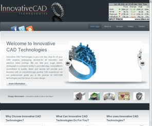 innocadtech.com: Innovative CAD Technologies - Computer Aided Design, Rapid Prototyping, Precious Metal Casting, Exceptional Service
Innovative CAD Technologies
Expanding the bundaries of creative design! CAD, Rapid prototyping, Precious metal casting, Exceptional service