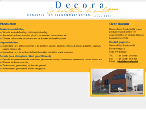 decorafood.com: Decora Food Products BV
Decora Food Products BV is een producent van bakkerij- en ijsgrondstoffen en cereals. Decora bestaat sinds 1924.