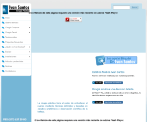 ivansantos.com: Ivan Santos Cirugía plástica Estética en Colombia, Antes de tomar una desición Consúltenos
La cirugía plástica estética tiene el poder de embellecer el cuerpo y el alma mediante técnicas definidas y basadas en estudios anatómicos y observación científica de la belleza.
