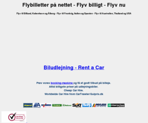 flyv.info: Flybilletter - find de billigste fly.
Flyturen bliver meget billigere, når man bruger sin PC og leder efter de gode tilbud på flybilletter på nettet - flyv til Paris, Rom, Nice, Malaga, New York, Thailand. and Rent a Car from www.gulpris.dk