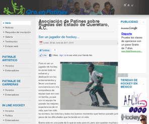 qroenpatines.org: Asociación de Patines sobre Ruedas del Estado de Querétaro, A.C.
Todo sobre el patinaje sobre ruedas en el Estado de Querétaro. Hockey inline, patinaje de velocidad, patinaje Artístico.